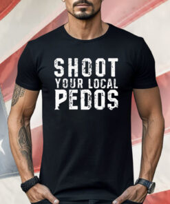 Shoot Your Local Pedos Shirt