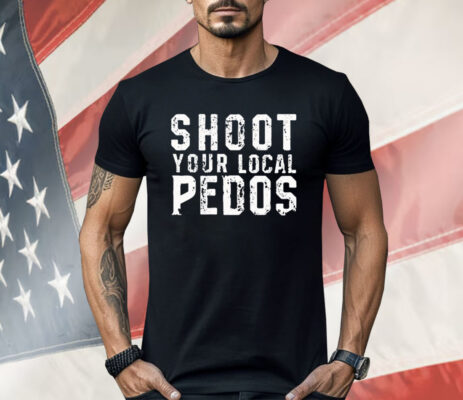 Shoot Your Local Pedos Shirt