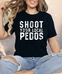 Shoot Your Local Pedos Shirt