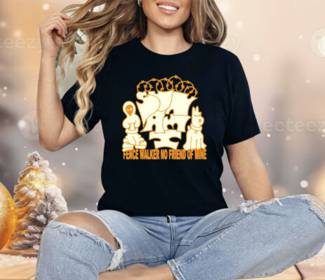 Sunami Fence Fence Walker No Friend Of Mine Shirt