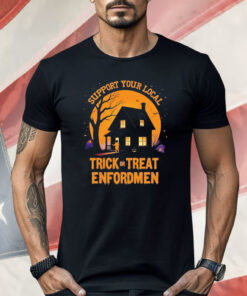 Support Your Local Trick Or Treat Enforcement Halloween Shirt