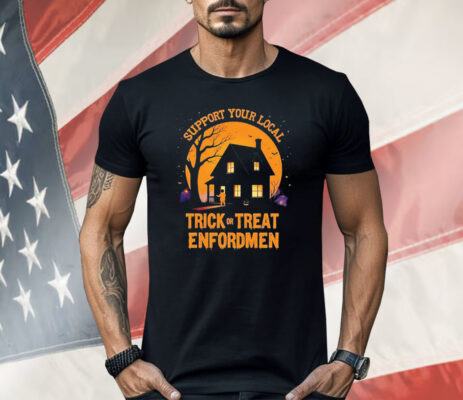 Support Your Local Trick Or Treat Enforcement Halloween Shirt