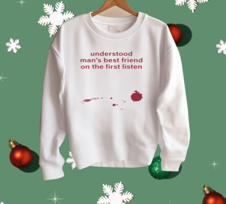 Understood Man's Best Friend On The Frist Listen Shirt
