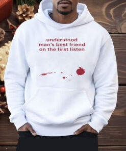 Understood Man's Best Friend On The Frist Listen Shirt