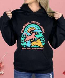 Volunteer Foster Adopt Big Or Small Adopt Them All Shirt