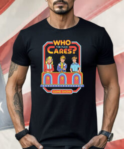 Who Cares The Fuck Cares Game Show Shirt